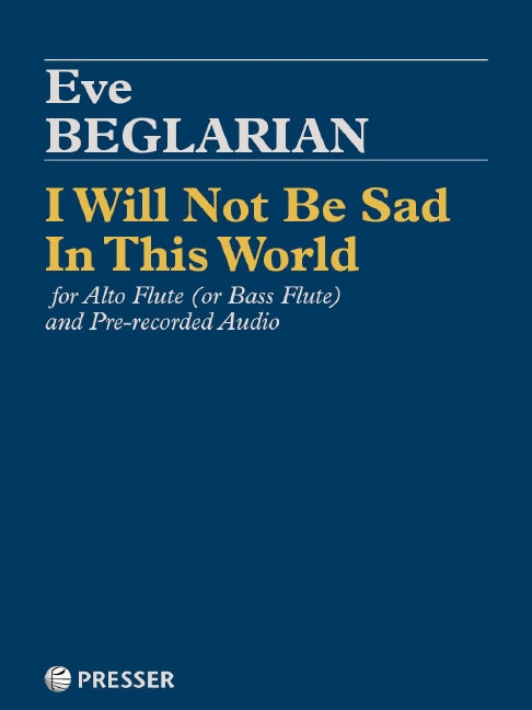 I Will Not Be Sad In This World for Alto Flute & Electronics - Beglarian Eve Presser 114-42236