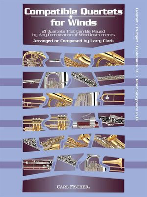 Compatible Quartets for Winds - 21 Quartets That Can Be Played by Any Combination of Wind Instruments - Larry Clark - Baritone|Clarinet|Euphonium|Trumpet|Tenor Saxophone
