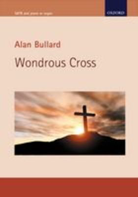 Wondrous Cross - A meditation based on the traditional Seven Last Words of Christ - Alan Bullard - SATB Oxford University Press Vocal Score