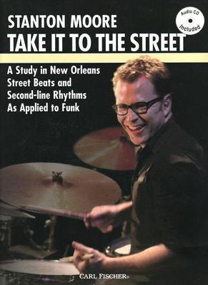 Take It To The Street - A Study in New Orleans Street Beats and Second-Line Rhythms As Applied - Stanton Moore - Drums Carl Fischer /CD